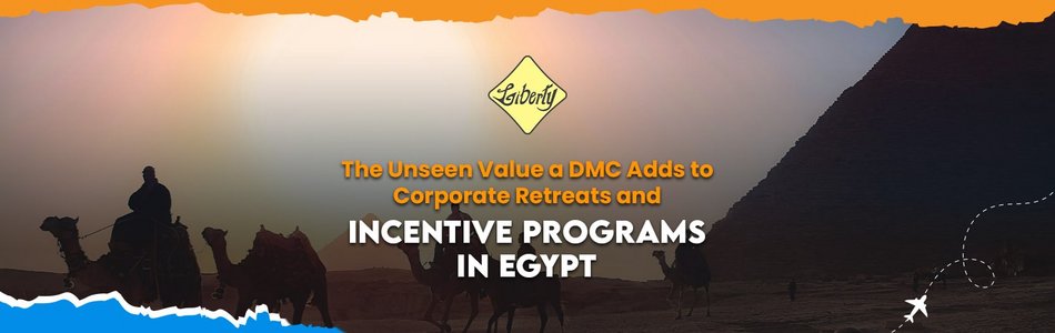 The Unseen Value a DMC Adds to Corporate Retreats and Incentive Programs in Egypt