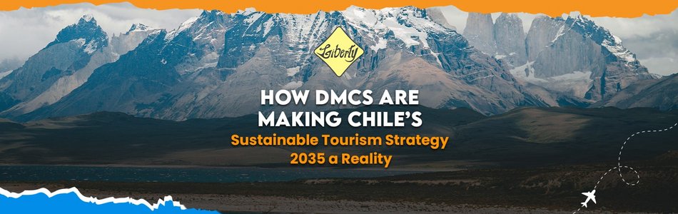 How DMCs Are Making Chile’s Sustainable Tourism Strategy 2035 a Reality
