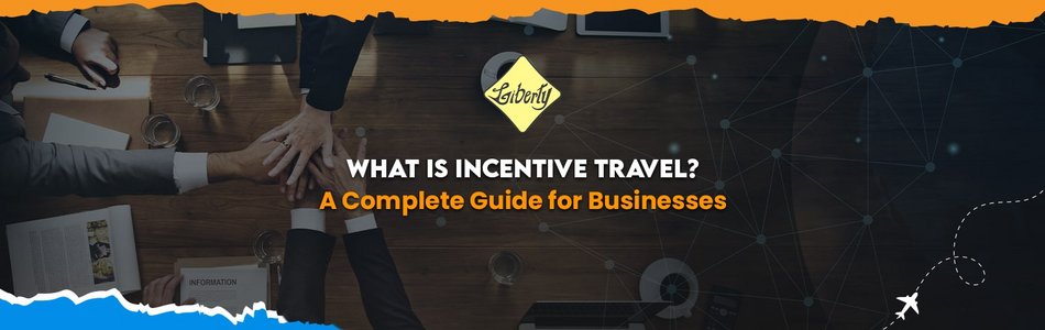 What Is Incentive Travel? A Complete Guide for Businesses