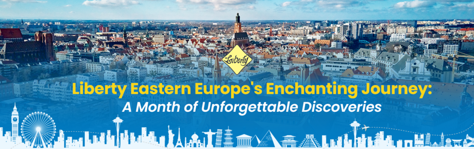 Liberty Eastern Europe's Enchanting Journey: A Month of Unforgettable Discoveries