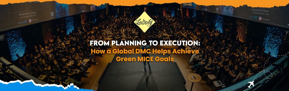 From Planning to Execution: How a Global DMC Helps Achieve Green MICE Goals